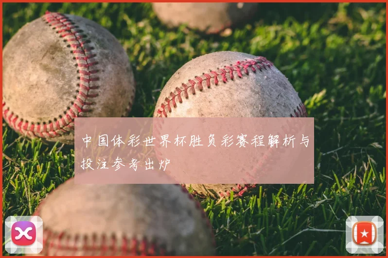 中国体彩世界杯胜负彩赛程解析与投注参考出炉