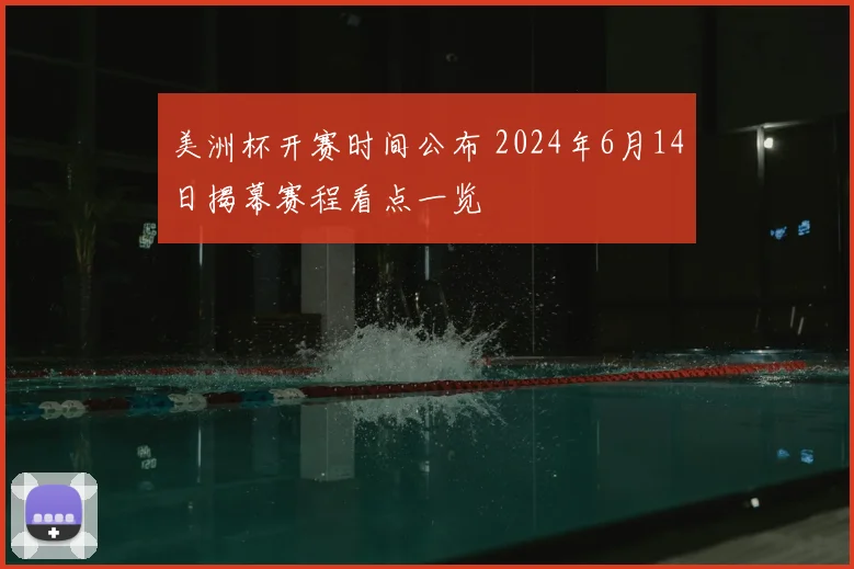美洲杯开赛时间公布 2024年6月14日揭幕赛程看点一览