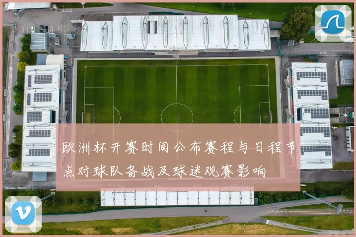 欧洲杯开赛时间公布赛程与日程节点对球队备战及球迷观赛影响