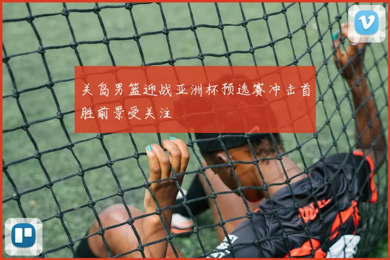 关岛男篮迎战亚洲杯预选赛冲击首胜前景受关注