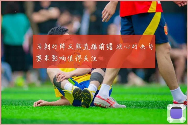 马刺对阵灰熊直播前瞻 核心对决与赛果影响值得关注